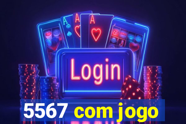 5567 com jogo